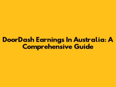 DoorDash Earnings In Australia: A Comprehensive Guide