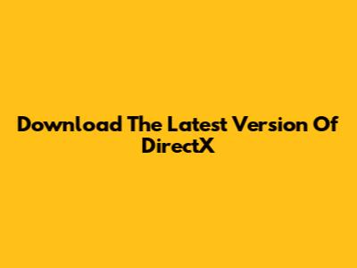 Download The Latest Version Of DirectX