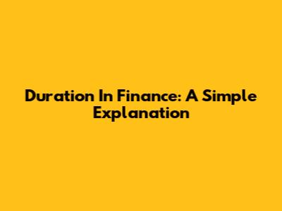 Duration In Finance: A Simple Explanation