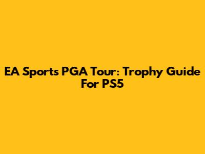 EA Sports PGA Tour: Trophy Guide For PS5