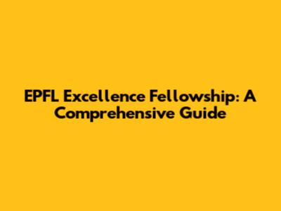 EPFL Excellence Fellowship: A Comprehensive Guide