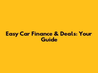 Easy Car Finance & Deals: Your Guide