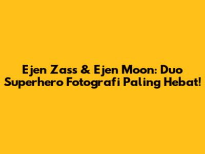 Ejen Zass & Ejen Moon: Duo Superhero Fotografi Paling Hebat!
