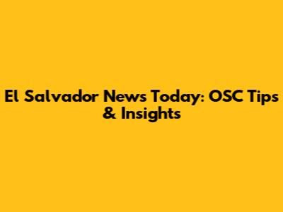 El Salvador News Today: OSC Tips & Insights