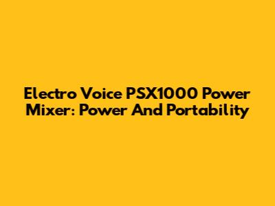 Electro Voice PSX1000 Power Mixer: Power And Portability