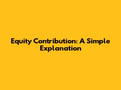 Equity Contribution: A Simple Explanation