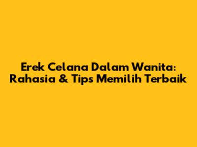 Erek Celana Dalam Wanita: Rahasia & Tips Memilih Terbaik