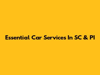 Essential Car Services In SC & PI
