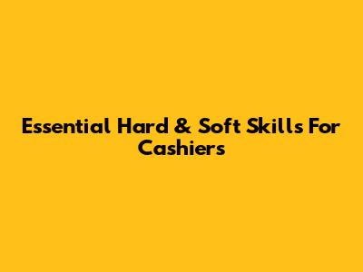 Essential Hard & Soft Skills For Cashiers