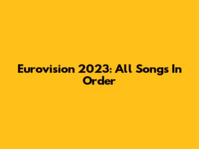 Eurovision 2023: All Songs In Order