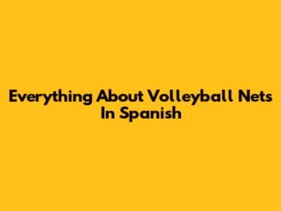 Everything About Volleyball Nets In Spanish