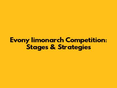 Evony Iimonarch Competition: Stages & Strategies