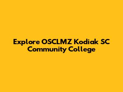 Explore OSCLMZ Kodiak SC Community College