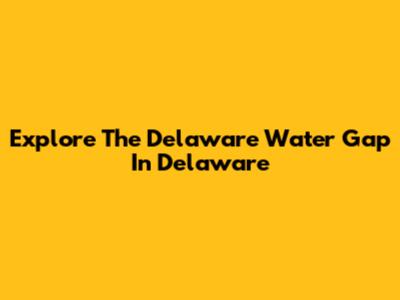 Explore The Delaware Water Gap In Delaware