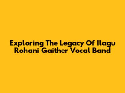 Exploring The Legacy Of Ilagu Rohani Gaither Vocal Band