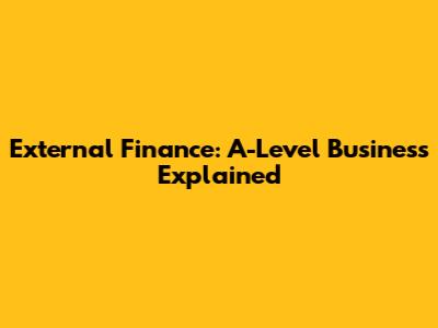 External Finance: A-Level Business Explained