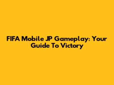 FIFA Mobile JP Gameplay: Your Guide To Victory