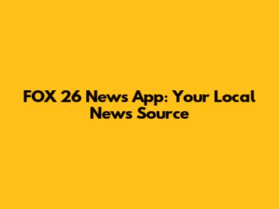 FOX 26 News App: Your Local News Source