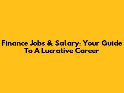 Finance Jobs & Salary: Your Guide To A Lucrative Career