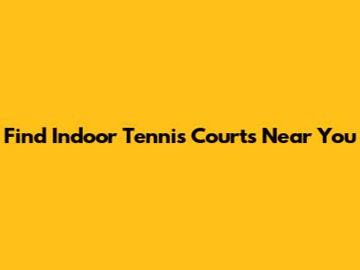 Find Indoor Tennis Courts Near You