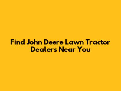 Find John Deere Lawn Tractor Dealers Near You