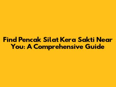 Find Pencak Silat Kera Sakti Near You: A Comprehensive Guide