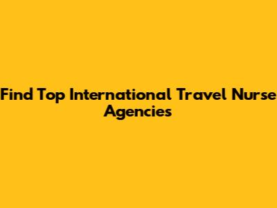 Find Top International Travel Nurse Agencies