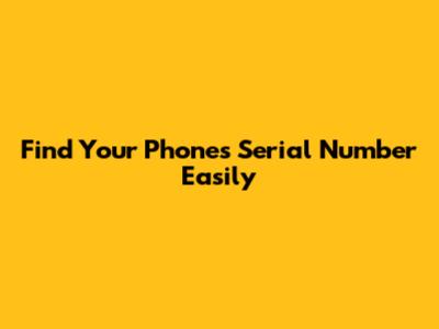 Find Your Phone's Serial Number Easily