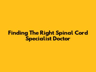 Finding The Right Spinal Cord Specialist Doctor