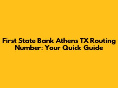 First State Bank Athens TX Routing Number: Your Quick Guide