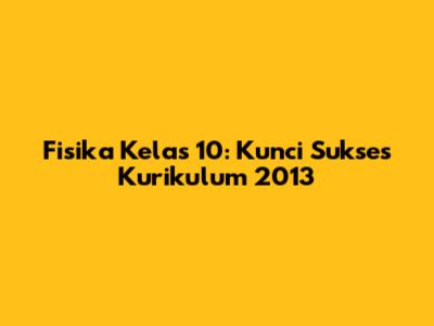 Fisika Kelas 10: Kunci Sukses Kurikulum 2013