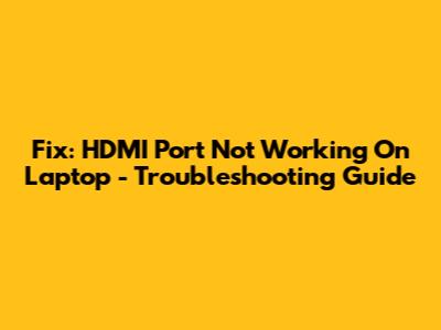 Fix: HDMI Port Not Working On Laptop - Troubleshooting Guide
