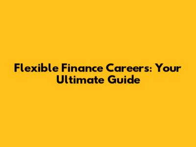 Flexible Finance Careers: Your Ultimate Guide