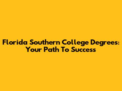 Florida Southern College Degrees: Your Path To Success