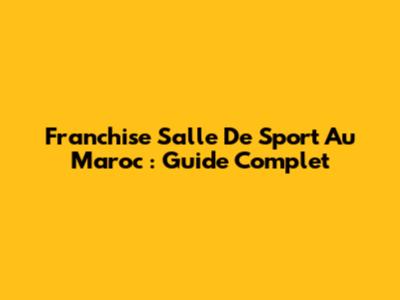 Franchise Salle De Sport Au Maroc : Guide Complet