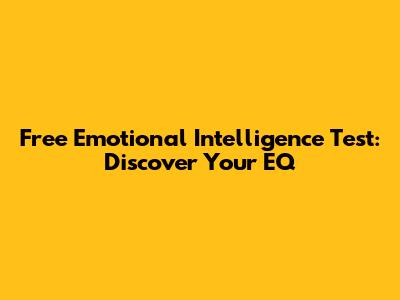 Free Emotional Intelligence Test: Discover Your EQ