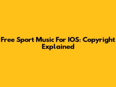 Free Sport Music For IOS: Copyright Explained