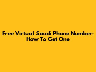 Free Virtual Saudi Phone Number: How To Get One