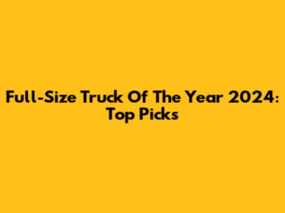 Full-Size Truck Of The Year 2024: Top Picks