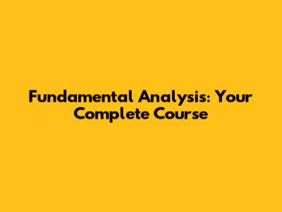Fundamental Analysis: Your Complete Course