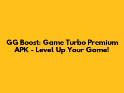GG Boost: Game Turbo Premium APK - Level Up Your Game!