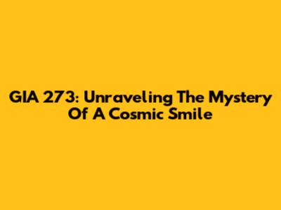 GIA 273: Unraveling The Mystery Of A Cosmic Smile