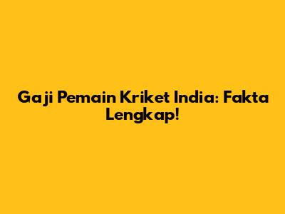 Gaji Pemain Kriket India: Fakta Lengkap!