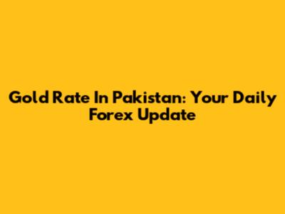 Gold Rate In Pakistan: Your Daily Forex Update