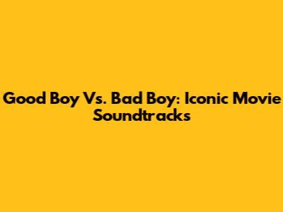 Good Boy Vs. Bad Boy: Iconic Movie Soundtracks