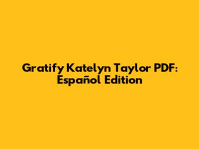 Gratify Katelyn Taylor PDF: Español Edition
