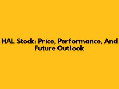 HAL Stock: Price, Performance, And Future Outlook