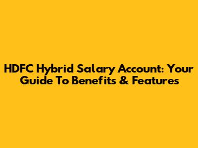 HDFC Hybrid Salary Account: Your Guide To Benefits & Features