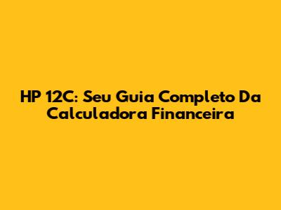 HP 12C: Seu Guia Completo Da Calculadora Financeira