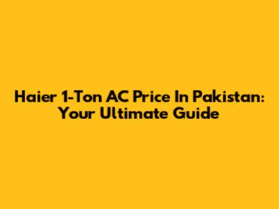 Haier 1-Ton AC Price In Pakistan: Your Ultimate Guide